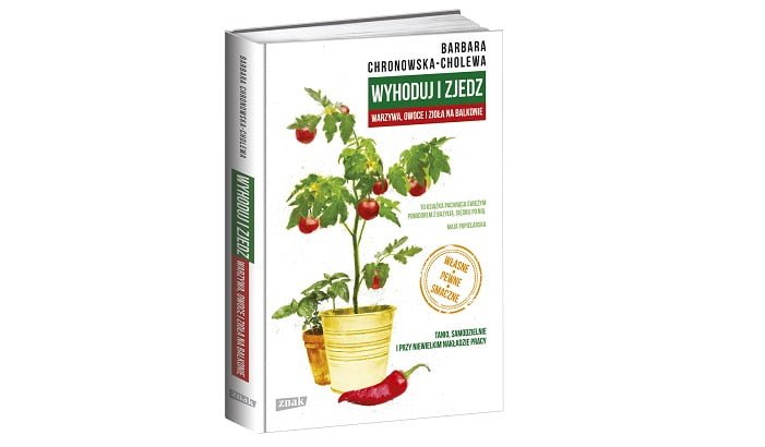 Barbara Chronowska-Cholewa „Wyhoduj i zjedz. Warzywa, owoce i zioła na balkonie”