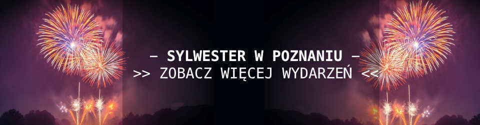 Sylwester w Poznaniu - Zobacz więcej wydarzeń
