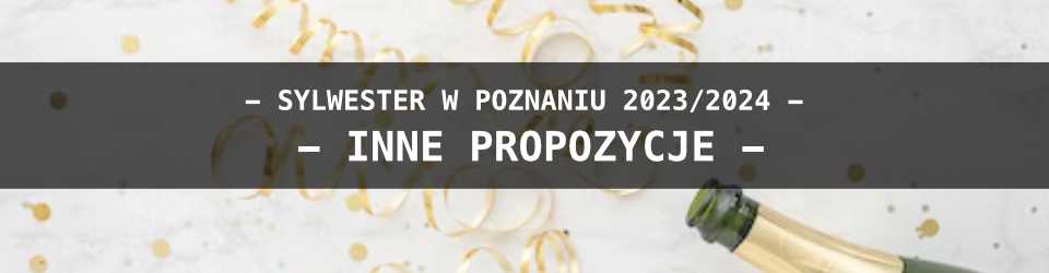 Sylwester w Poznaniu - Inne Propozycje 2023/2024