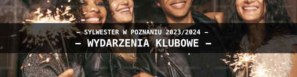 Sylwester w Poznaniu - Wydarzenia Klubowe 2023-2024