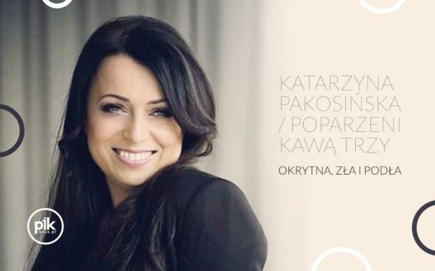 Katarzyna Pakosińska - Okrutna, zła i podła i Poparzeni Kawą Trzy