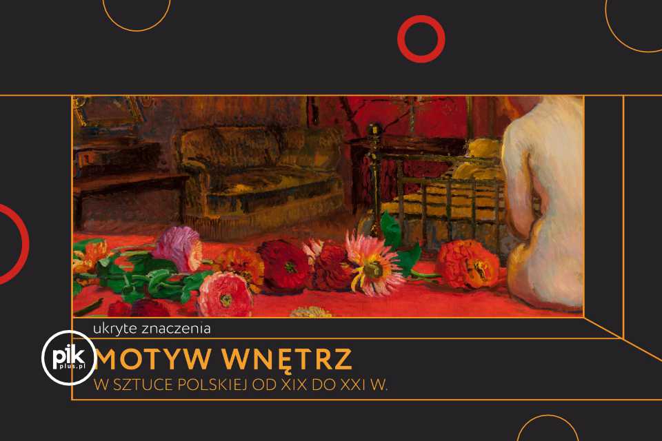 Ukryte znaczenia. Motyw wnętrz w sztuce polskiej od XIX do XXI wieku | wystawa czasowa