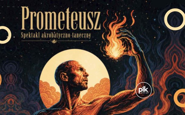 Prometeusz | spektakl akrobatyczno-taneczny w Poznaniu - Bilety