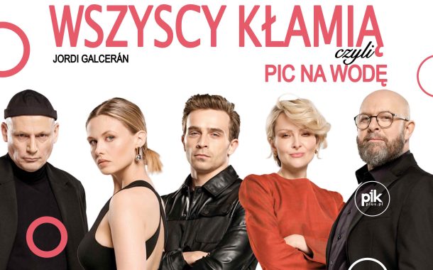 Wszyscy kłamią, czyli pic na wodę | spektakl w Poznaniu – Bilety